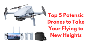 Top 5 Potensic Drones to Take Your Flying to New Heights