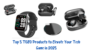 Top 5 TOZO Products to Elevate Your Tech Game in 2025